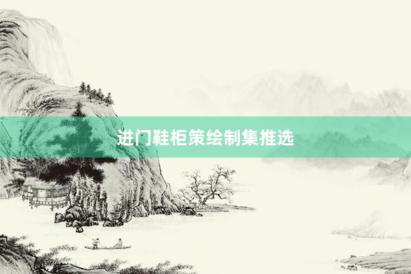 进门鞋柜策绘制集推选