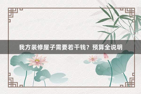 我方装修屋子需要若干钱？预算全说明